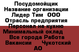 Посудомойщик › Название организации ­ Лидер Тим, ООО › Отрасль предприятия ­ Персонал на кухню › Минимальный оклад ­ 1 - Все города Работа » Вакансии   . Чукотский АО